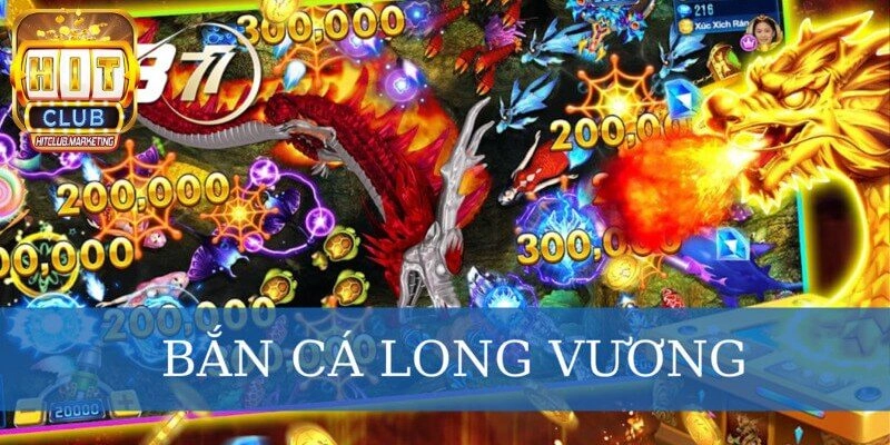 Bắn Cá Long Vương – Game Đổi Thưởng Cực Hot Tại Hitclub