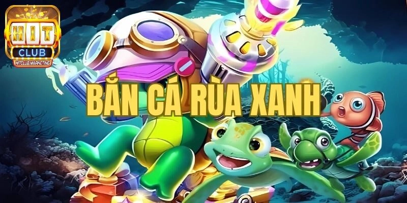 Bắn Cá Rùa Xanh: Siêu Phẩm 2025 Đã Đổ Bộ Hệ Thống Hitclub
